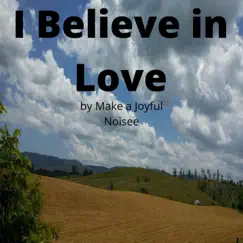 I Believe in Love - Single by Make a Joyful Noisee album reviews, ratings, credits
