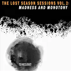 The Lost Season Sessions, Vol. 2: Madness and Monotony by Ted McCloskey album reviews, ratings, credits