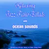 Relaxing Jazz Piano Ballads with ocean sounds: Background Chill Out Music for Relax, Study, Work album lyrics, reviews, download