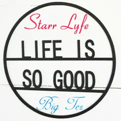 Life Is so Good (feat. Big Tez) - Single by Starr Lyfe album reviews, ratings, credits