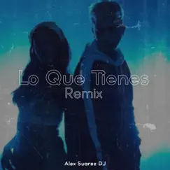 Lo Que Tienes - Single (Remix) - Single by Alex Suarez Dj album reviews, ratings, credits