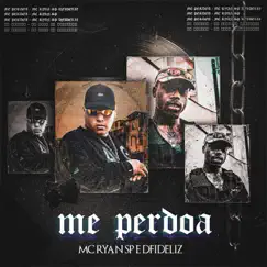 Me Perdoa - Single by MC Ryan SP & Dfideliz album reviews, ratings, credits