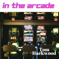 In the Arcade - Single by Tom Hackwood album reviews, ratings, credits
