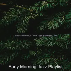 Lonely Christmas; It Came Upon a Midnight Clear by Early Morning Jazz Playlist album reviews, ratings, credits