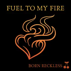 Fuel to My Fire - Single by Born Reckless album reviews, ratings, credits