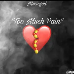 Too Much Pain (Too Much Pain) - Single by Musicgod album reviews, ratings, credits