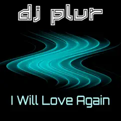 I Will Love Again - Single by DJ P.L.U.R. album reviews, ratings, credits