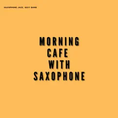 Morning Cafe with Saxophone by Saxophone Jazz, Sexy Band album reviews, ratings, credits