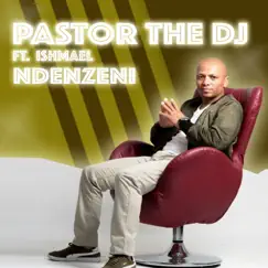 Ndenzeni (feat. Ishmael) - Single by PastorTheDJ album reviews, ratings, credits