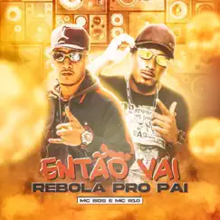 Então Vai Rebola Pro Pai - Single by MC BDS & MC R10 album reviews, ratings, credits