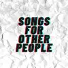 Songs for Other People album lyrics, reviews, download