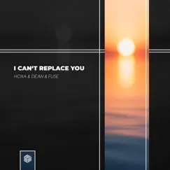 I Can't Replace You - Single by Hoxa, DEAN & F.U.S.E. album reviews, ratings, credits