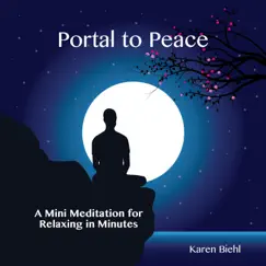 Portal to Peace: A Mini Meditation for Relaxing in Minutes - Single by Karen Biehl album reviews, ratings, credits