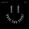 Have You Ever? (feat. AJC) - Single album lyrics, reviews, download