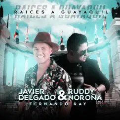 Raíces a Guayaquil - Single by Javier Delgado, Ruddy Noroña & Fernando Ray album reviews, ratings, credits