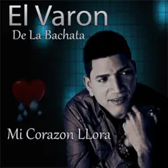 Mi Corazón Llora by El Varon de la Bachata album reviews, ratings, credits