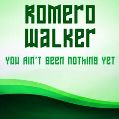 You Ain't Seen Nothing Yet by Romero Walker album reviews, ratings, credits