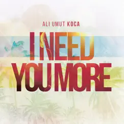 I Need You More - Single by Ali Umut Koca album reviews, ratings, credits