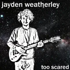 Too Scared - Single by Jayden Weatherley album reviews, ratings, credits