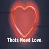 Thots Need Love album lyrics, reviews, download
