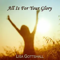 All Is for Your Glory - Single by Lisa Gottshall album reviews, ratings, credits