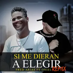 Si Me Dieran a Elegir (Remix) [feat. Oniel] - Single by Fred Arias album reviews, ratings, credits