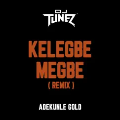 Kelegbe Megbe (feat. Adekunle Gold) [Remix] - Single by DJ Tunez album reviews, ratings, credits