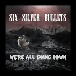 We're All Going Down - Single by Six Silver Bullets album reviews, ratings, credits