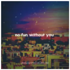 No Fun Without You - Single by Scattered silence album reviews, ratings, credits