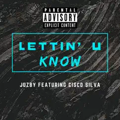 Lettin' U Know (feat. Cisco Silva) - Single by Juzby album reviews, ratings, credits