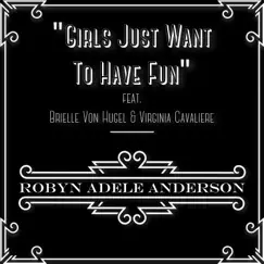 Girls Just Want to Have Fun (feat. Brielle Von Hugel & Virginia Cavaliere) - Single by Robyn Adele Anderson album reviews, ratings, credits