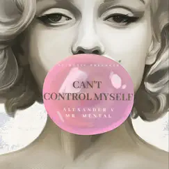 Can't Control Myself - Single by Alexander V & Mr. Mental album reviews, ratings, credits