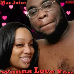 Wanna Love You - Single by Mac Juice album reviews, ratings, credits