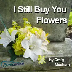 I Still Buy You Flowers - Single by Craig Mecham album reviews, ratings, credits