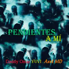 Pendientes A Mí (feat. Yuvi & Axel MD) - Single by Daddy Omar album reviews, ratings, credits