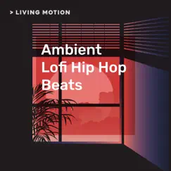 Living Motion: Ambient Lofi Hip Hop Beats (Chill, Relax, Study, Lounge) by Various Artists album reviews, ratings, credits