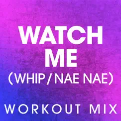 Watch Me (Whip / Nae Nae) [Extended Workout Mix] Song Lyrics