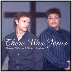 There Was Jesus - Single by Shawn Thomas & Shanti Lashae album reviews, ratings, credits
