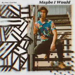 Maybe I Would - EP by Elijah Cortez album reviews, ratings, credits