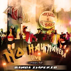 No Hay Manera (Live) - Single by Akwid, Luis Alfonso Partida El Yaki & Banda Imperio album reviews, ratings, credits