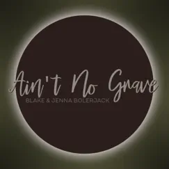 Ain't No Grave - Single by Blake & Jenna Bolerjack album reviews, ratings, credits