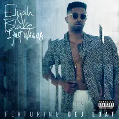 I Just Wanna... (feat. DeJ Loaf) - Single by Elijah Blake album reviews, ratings, credits