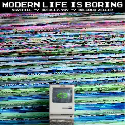 Modern Life Is Boring (feat. Malcolm Zeller) - Single by Wavehill & oreilly.wav album reviews, ratings, credits