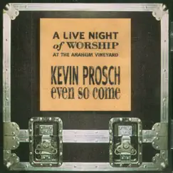 A Live Night of Worship at the Anaheim Vineyard: Even so Come by Kevin Prosch album reviews, ratings, credits