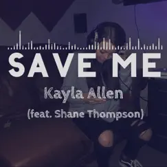 Save Me (feat. Shane Thompson) - Single by Kayla Allen album reviews, ratings, credits