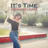 It’s Time: Saxophone Lounge, Smooth Background Jazz, Bossa, Ballads & Entertainment album lyrics, reviews, download