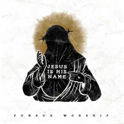 Jesus Is His Name - Single by Pursue Worship album reviews, ratings, credits