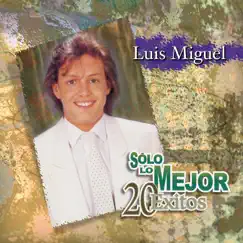 Solo Lo Mejor - 20 Éxitos: Luis Miguel by Luis Miguel album reviews, ratings, credits