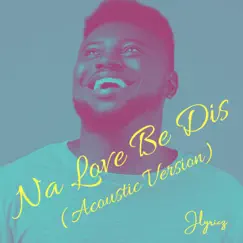 Na Love Be Dis (Acoustic Version) - Single by Jlyricz album reviews, ratings, credits