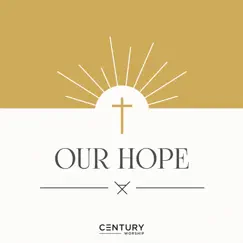 Our Hope - Single by Century Worship album reviews, ratings, credits